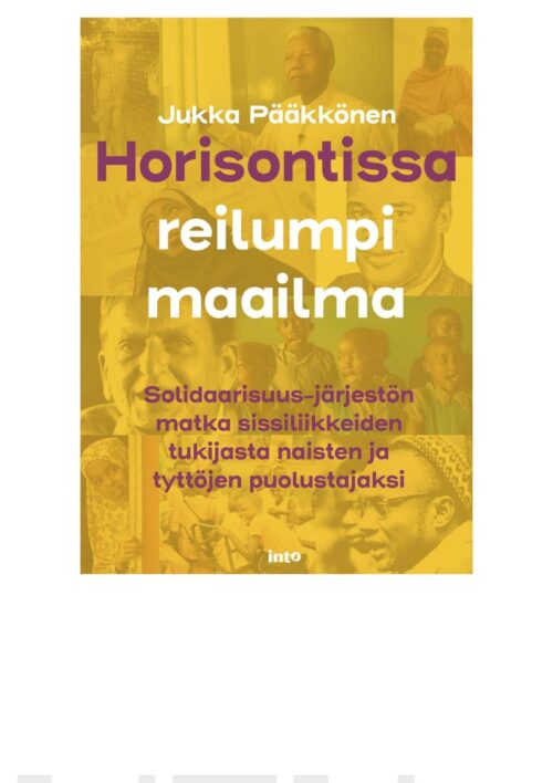 Horisontissa reilumpi maailma : Miten 50-vuotias Solidaarisuus kasvoi vapautusliikkeiden tukijasta naisten ja tyttöjen ammattima