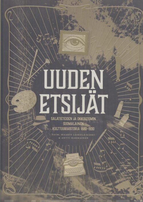 Uuden etsijät : salatieteiden ja okkultismin suomalainen kulttuurihistoria 1880–1930
