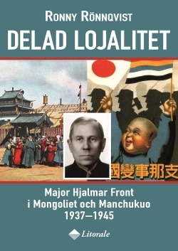 Delad lojalitet : delad lojalitet. major Hjalmar Front i Mongoliet och Manchukuo 1937-1945