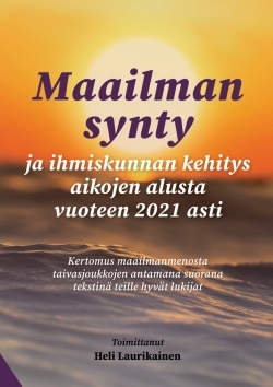 Maailman synty ja ihmiskunnan kehitys aikojen alusta vuoteen 2021 : kertomus maailmanmenosta taivasjoukkojen antamana suorana te