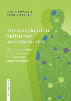 Ihmiskeskeinen hallinnon uudistaminen : hallintoreformien toteutus monimutkaisessa yhteiskunnassa