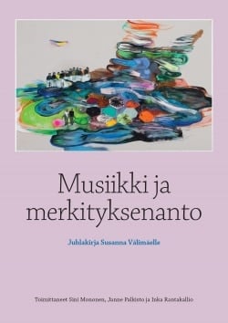 Musiikki ja merkityksenanto : juhlakirja Susanna Välimäelle