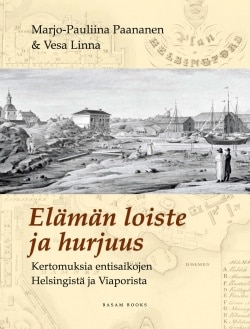 Elämän loiste ja hurjuus : kertomuksia entisaikojen Helsingistä ja Viaporista