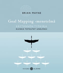 Goal Mapping -menetelmä :  Käytännön työkirja : Kuinka toteutat unelmasi