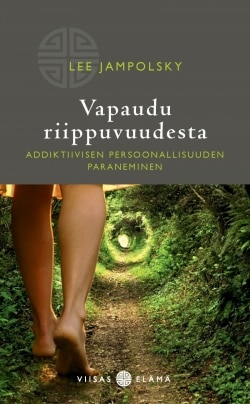 Vapaudu riippuvuudesta : addiktiivisen persoonallisuuden paraneminen