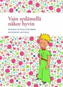 Vain sydämellä näkee hyvin : Antoine de Saint-Exupéryn kauneimpia ajatuksia