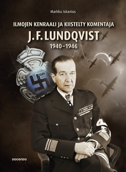 Ilmojen kenraali ja kiistelty komentaja J.F. Lundqvist 1940-1946