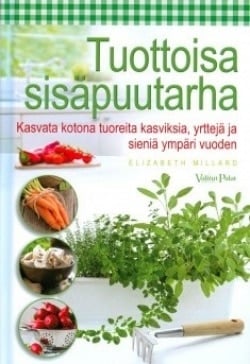 Tuottoisa sisäpuutarha : kasvata kotona tuoreita kasviksia, yrttejä ja sieniä ympäri vuoden