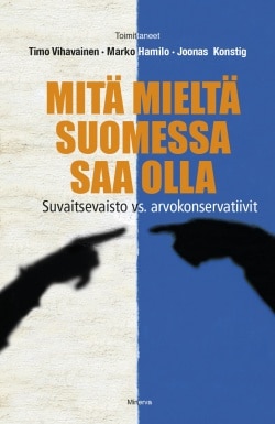 Mitä mieltä Suomessa saa olla : suvaitsevaisto vs. arvokonservatiivit