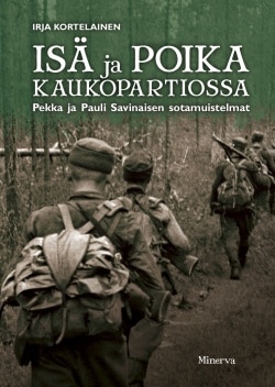 Isä ja poika kaukopartiossa : Pekka ja Pauli Savinaisen sotamuistelmat