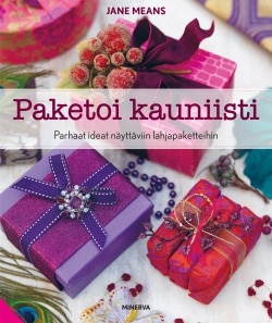 Paketoi kauniisti : parhaat ideat näyttäviin lahjapaketteihin