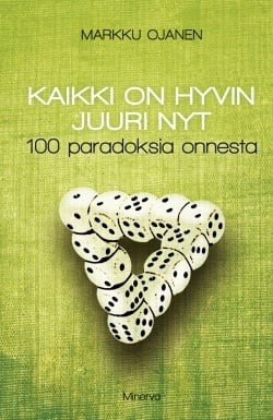 Kaikki on hyvin juuri nyt : 100 paradoksia onnesta