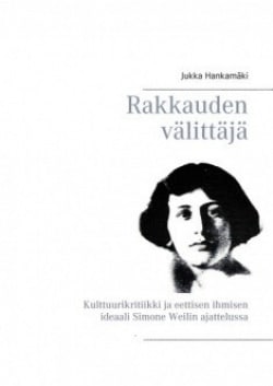 Rakkauden välittäjä : kulttuurikritiikki ja eettisen ihmisen ideaali Simone Weilin ajattelussa