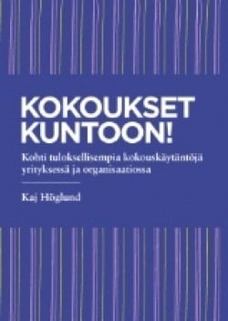 Kokoukset kuntoon! : kohti tuloksellisempia kokouskäytäntöjä yrityksessä ja organisaatiossa