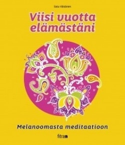 Viisi vuotta elämästäni : melanoomasta meditatioon