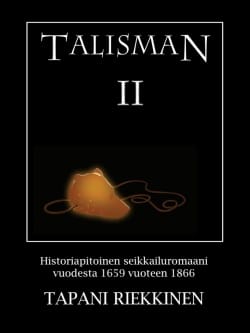 Talisman 2 : historiapitoinen seikkailuromaani vuodesta 1659 vuoteen 1866