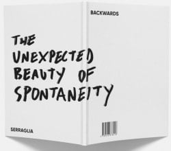 Backwards : the unexpected beauty of spontaneity