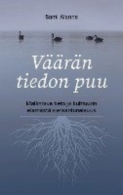 Väärän tiedon puu : mallintava tieto ja kulttuurin elämästä vieraantuneisuus