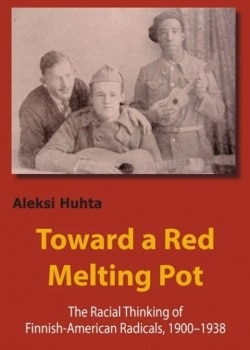 Toward a red melting pot : the racial thinking of finnish-american  radicals, 1900-1938