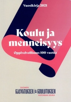 Koulu ja menneisyys : oppivelvollisuus 100 vuotta, Suomen kouluhistoriallisen seuran vuosikirja 2021