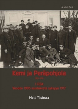 Kemi ja Peräpohjola 1905-1918 : osa 1: vuoden 1905 suurlakosta syksyyn 1917