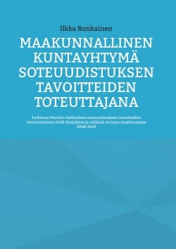 Maakunnallinen kuntayhtymä soteuudistuksen tavoitteiden toteuttajana : tutkimus Marinin hallituksen soteuudistuksen tavoitteiden