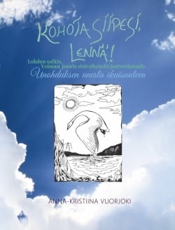 Kohota siipesi, lennä! : unohduksen unesta ikuisuuteen