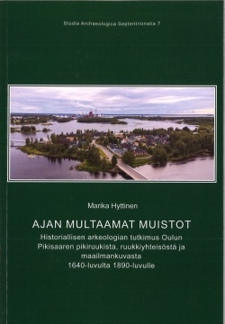 Ajan multaamat muistot : historiallisen arkeologian tutkimus Oulun Pikisaaren pikiruukista, ruukkiyhteisöstä ja maailmankuvasta