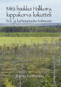 Mitä haukkui hallikoira, luppakorva luikutteli : erä- ja karhutarinoita Kuhmosta