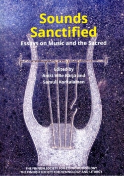 Sounds sanctified : essays on music and the sacred, Suomen Etnomusikologisen Seuran julkaisuja 24