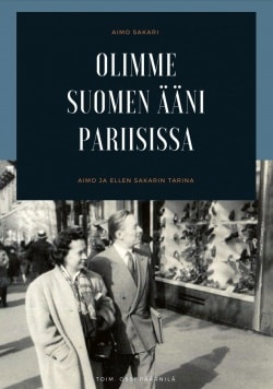 Olimme Suomen ääni Pariisissa : Aimo ja Ellen Sakarin tarina