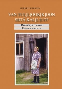 Van tul[l]ook[k]oon siitä kallu[l]uo? : rikasta ja ronskia Kainuun murretta