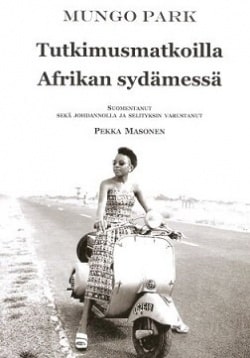 Tutkimusmatkoilla Afrikan sydämessä : Mungo Parkin kaksi retkeä Niger-joelle vuosina 1795-1797 ja 1805 hänen itsensä kertomana.