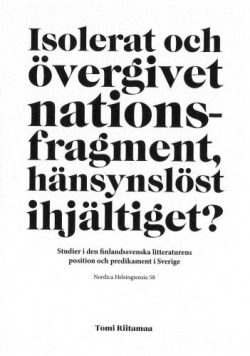 Isolerat och övergivet nationsfragment, hänsynslöst ihjältiget? : studier i den finlandssvenska litteraturens position och predi