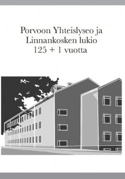 Porvoon Yhteislyseo ja Linnankosken Lukio 125+1 vuotta : ajankuvia ja muistoja rehtorikausittain