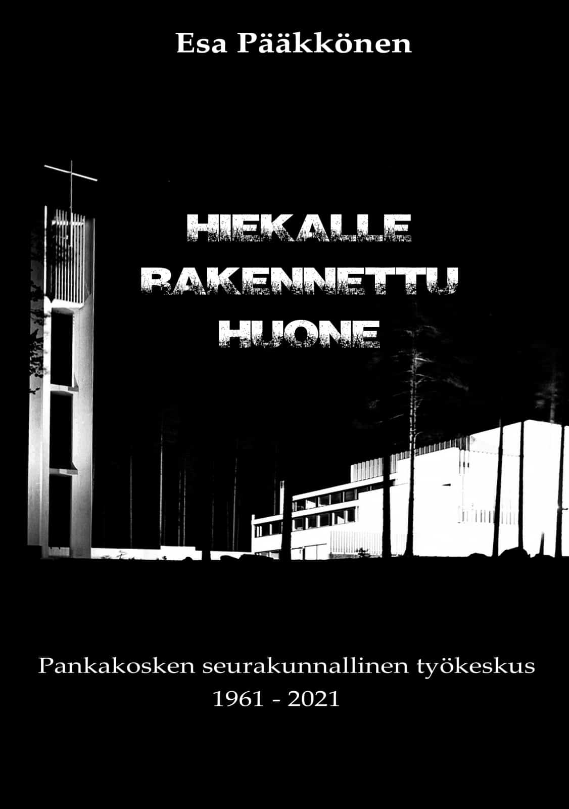 Hiekalle rakennettu huone : Pankakosken seurakunnallisen työkeskuksen historia 1961-2021