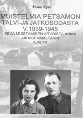 Muistelmia Petsamon talvi- ja jatkosodasta v. 1939-1945 : sekä muistamisen arvoista asiaa aikaisemmaltakin ajalta