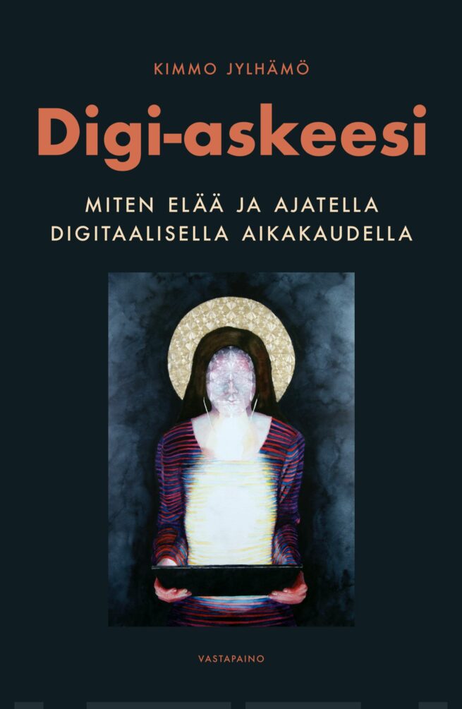 Digi-askeesi : miten elää ja ajatella digitaalisella aikakaudella