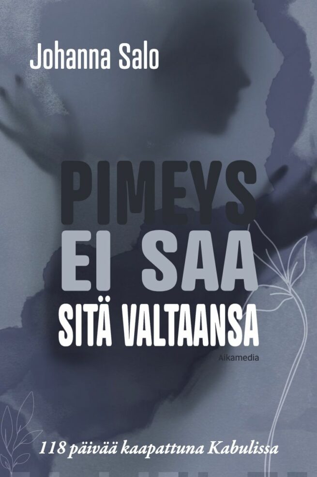 Pimeys ei saa sitä valtaansa : 118 päivää kaapattuna Kabulissa