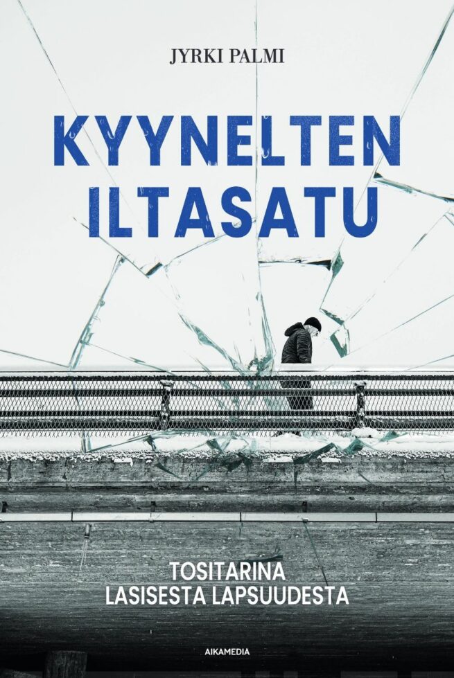 Kyynelten iltasatu : tositarina lasisesta lapsuudesta