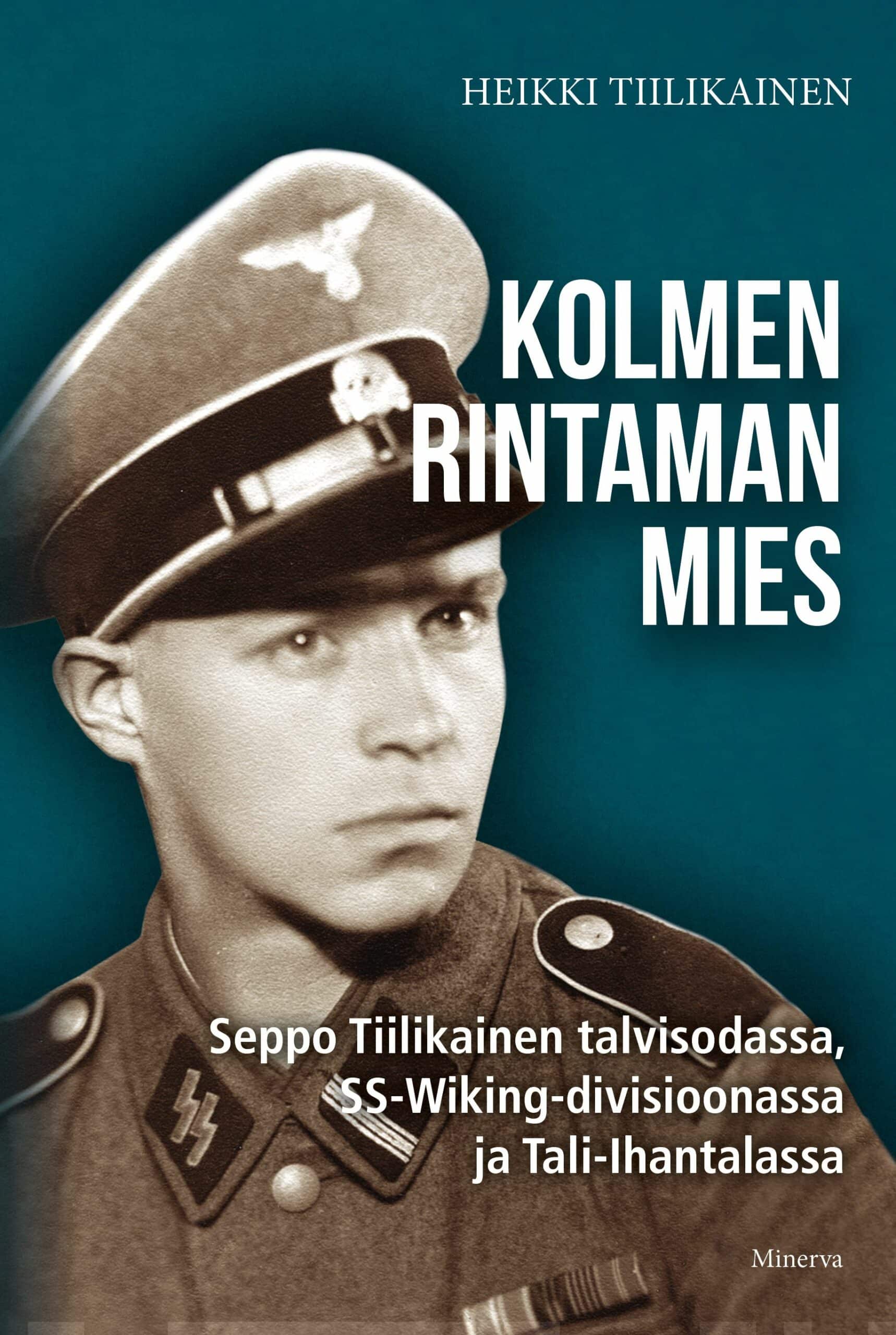 Kolmen rintaman mies : Seppo Tiilikainen talvisodassa, SS-Viking-divisioonassa ja Tali-Ihantalassa