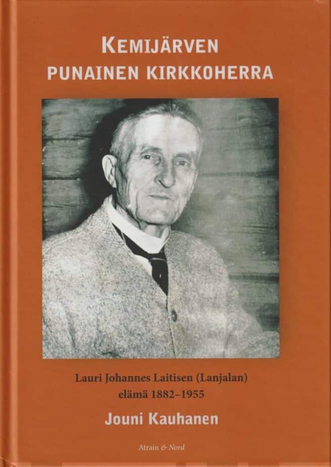 Kemijärven punainen kirkkoherra : Lauri Johannes Laitisen (Lanjalan) elämä 1882–1955