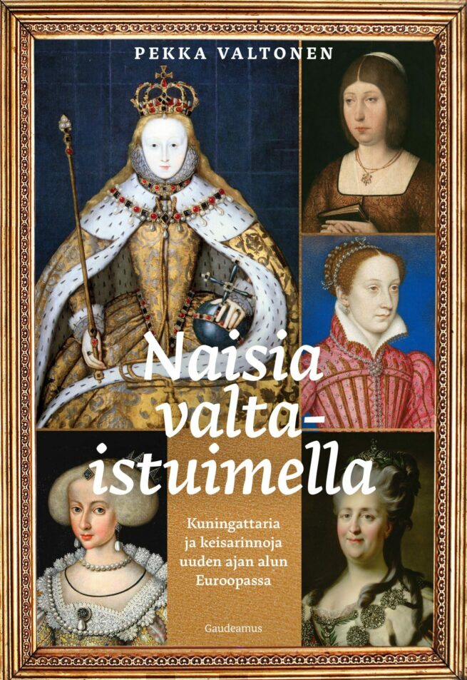 Naisia valtaistuimella : Kuningattaria ja keisarinnoja uuden ajan alun Euroopassa