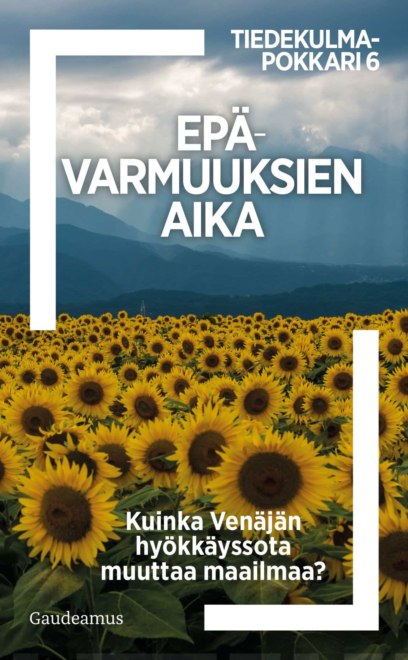 Epävarmuuksien aika : Kuinka Venäjän hyökkäyssota muuttaa maailmaa