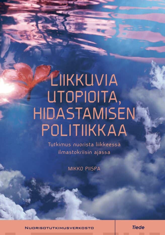 Liikkuvia utopioita, hidastamisen politiikkaa : tutkimus nuorista liikkeessä ilmastokriisin ajassa