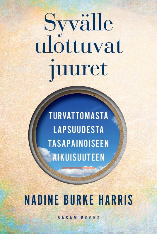 Syvälle ulottuvat juuret : turvattomasta lapsuudesta tasapainoiseen aikuisuuteen