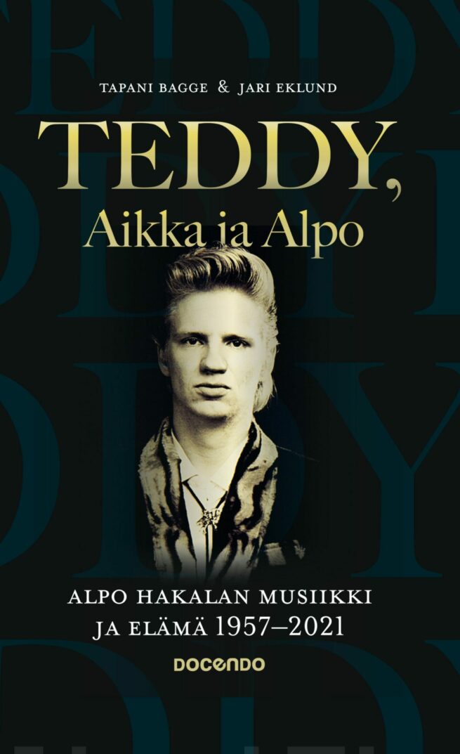 Teddy, Aikka ja Alpo : Alpo Hakalan musiikki ja elämä 1957-2021