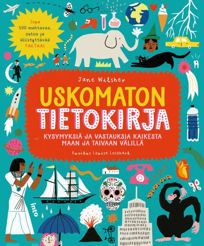 Uskomaton tietokirja : kysymyksiä ja vastauksia kaikesta maan ja taivaan välillä