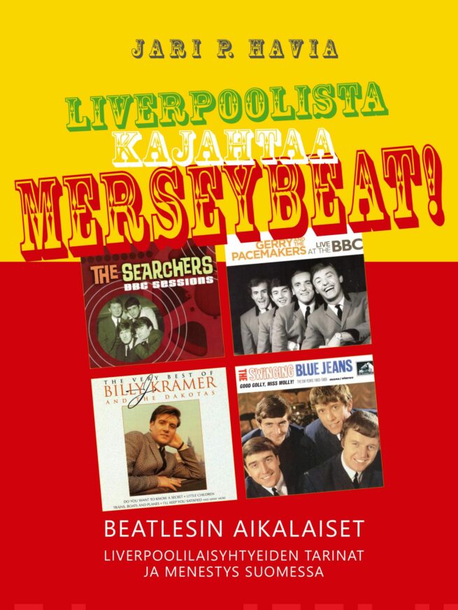 Liverpoolista kajahtaa merseybeat! : Beatlesin aikalaiset. liverpoolilaisyhtyeiden tarinat ja menestys Suomessa