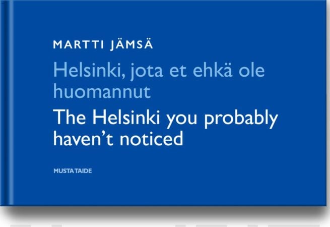 Helsinki, jota et ehkä ole huomannut : the Helsinki you probably haven’t noticed